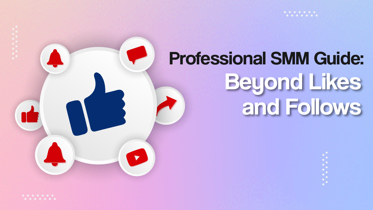 Professional SMM Guide: Beyond Likes and Follows