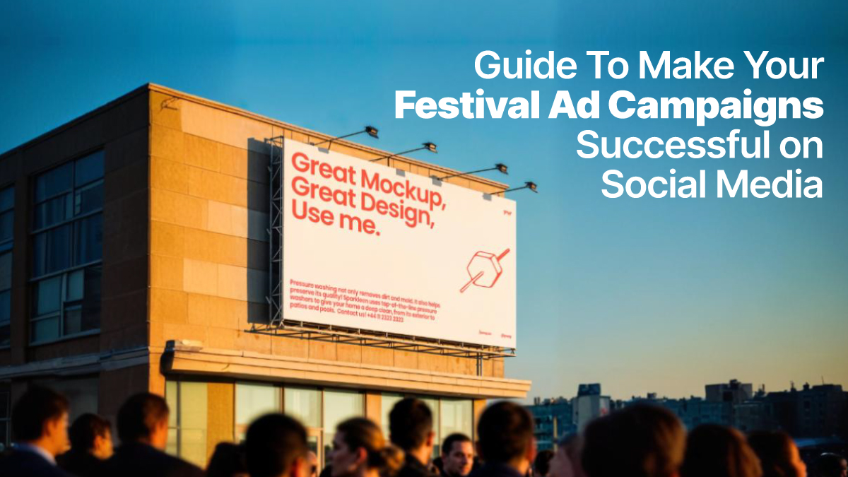 Guide To Make Your Festival Ad Campaigns Successful On Social Media