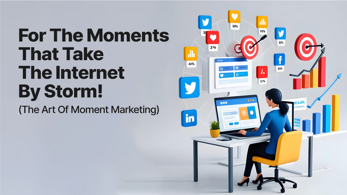 For The Moments That Take The Internet By Storm!  (The Art Of Moment Marketing)