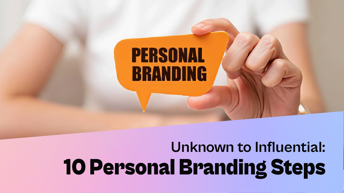 Unknown to Influential: 10 Personal Branding Steps