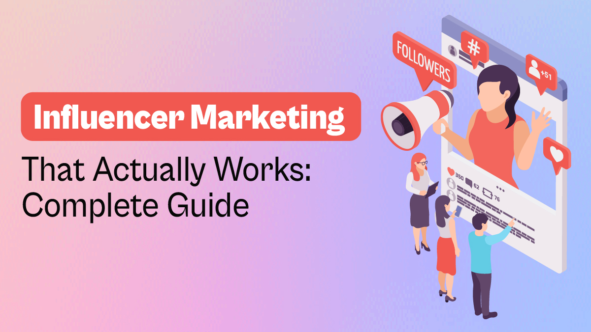 Influencer Marketing That Actually Works: Complete Guide