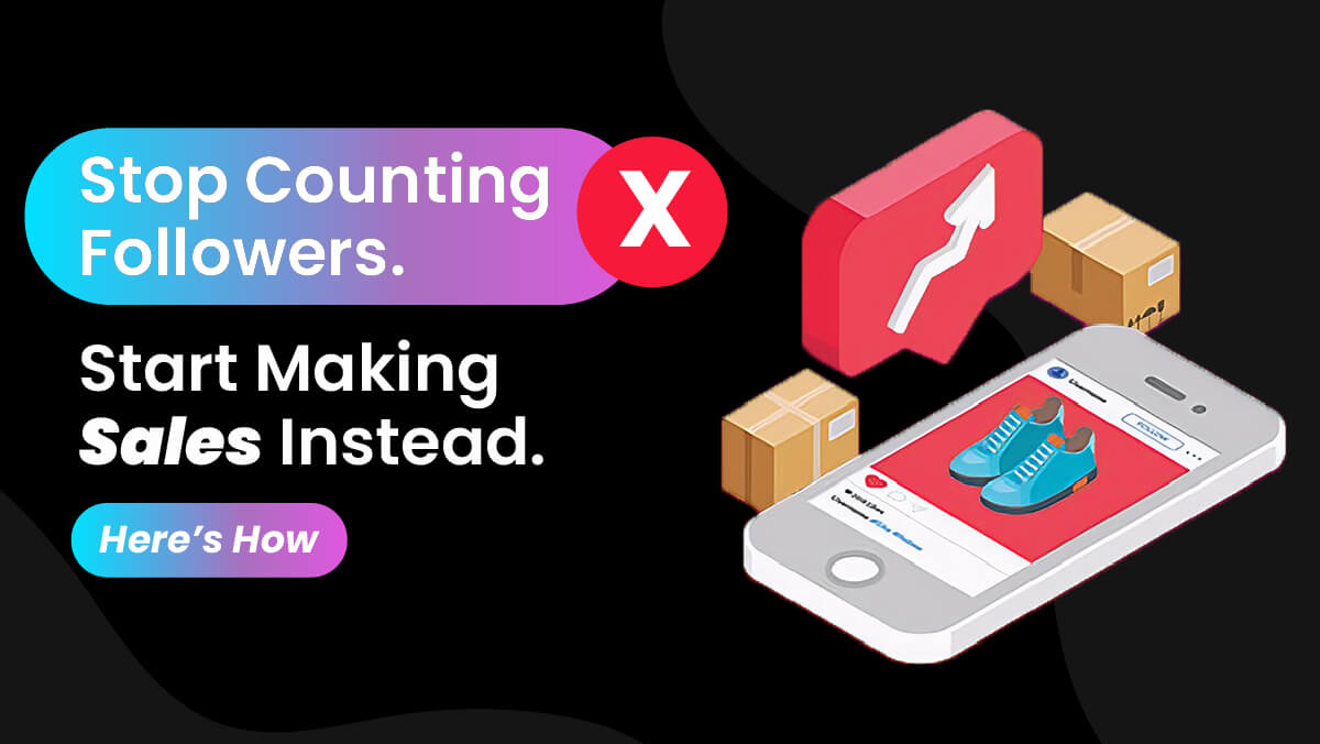 Stop Counting Followers. Start Making Sales Instead. Here’s How